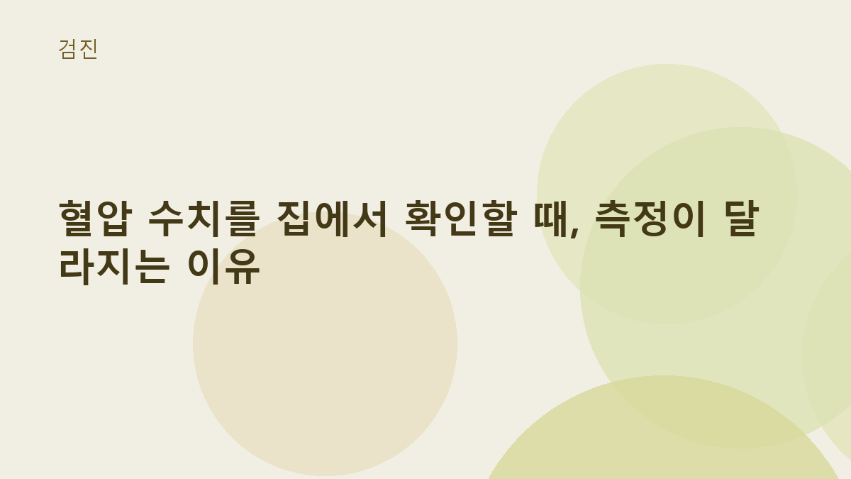 혈압 수치를 집에서 확인할 때, 측정이 달라지는 이유